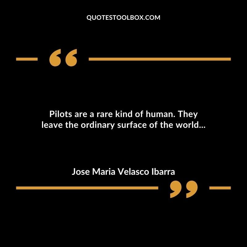 Pilots are a rare kind of human. They leave the ordinary surface of the world