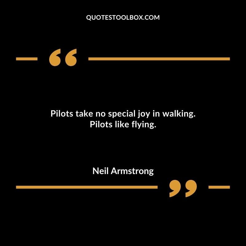 Pilots take no special joy in walking. Pilots like flying. Positive Aviation Motivational Quotes