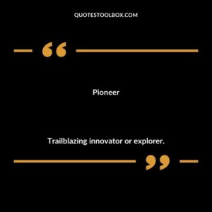 Pioneer Trailblazing innovator or explorer.
