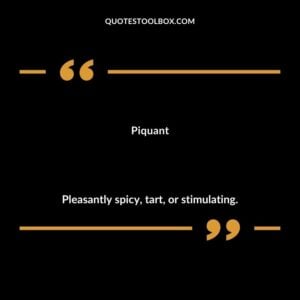 Piquant Pleasantly spicy tart or stimulating.