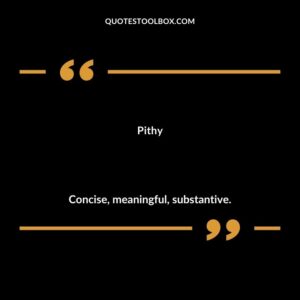 Pithy Concise meaningful substantive.