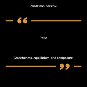 Poise Gracefulness equilibrium and composure.