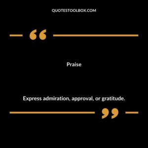 Praise Express admiration approval or gratitude.
