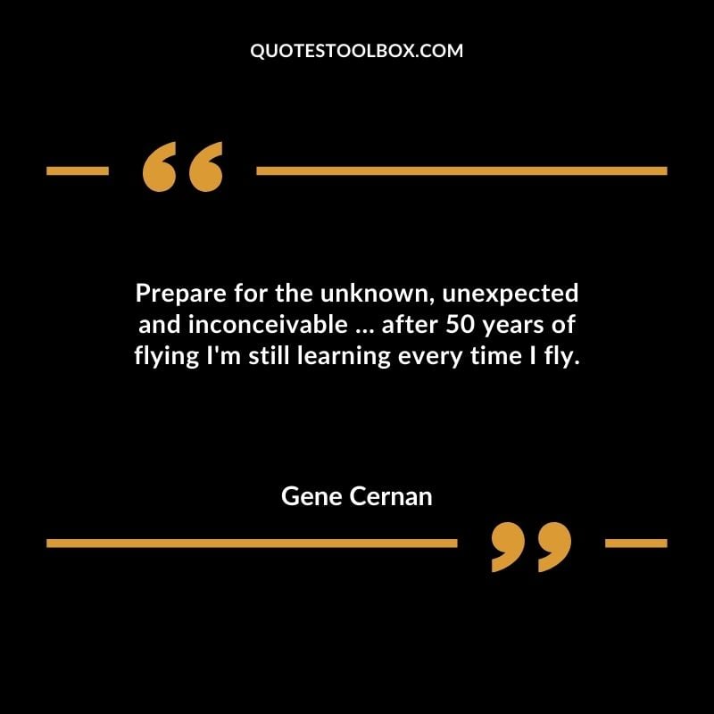 Prepare for the unknown unexpected and inconceivable after 50 years of flying Im still learning every time I fly. Positive Aviation Motivational Quotes