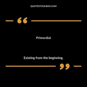 Primordial Existing from the beginning.