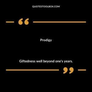 Prodigy Giftedness well beyond one's years.