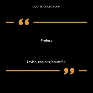 Profuse Lavish copious bountiful.