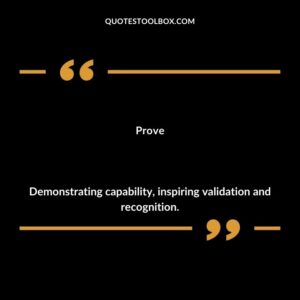 Prove Demonstrating capability inspiring validation and recognition.