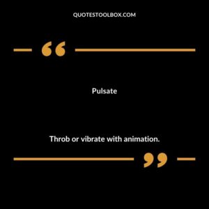 Pulsate Throb or vibrate with animation.