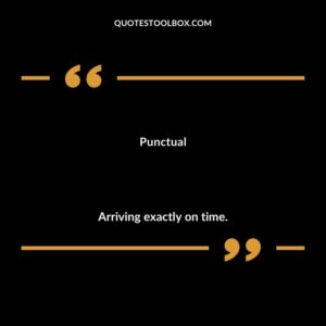 Punctual Arriving exactly on time.