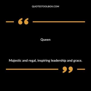 Queen Majestic and regal inspiring leadership and grace.