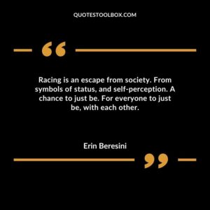 Racing is an escape from society. From symbols of status and self perception. A chance to just be. For everyone to just be with each other.
