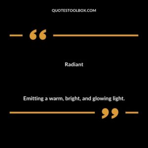 Radiant Emitting a warm bright and glowing light.