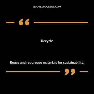 Recycle Reuse and repurpose materials for sustainability.