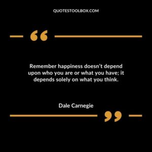 Remember happiness doesnt depend upon who you are or what you have it depends solely on what you think.