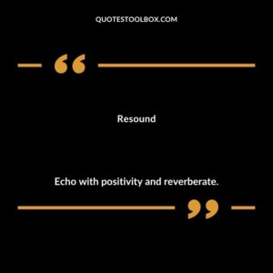 Resound Echo with positivity and reverberate.