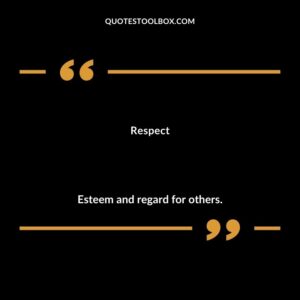 Respect Esteem and regard for others.
