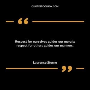 Respect for ourselves guides our morals respect for others guides our manners.