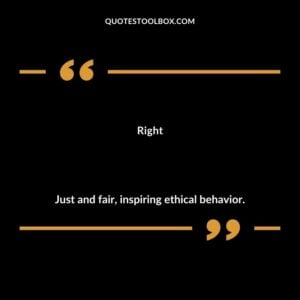 Right Just and fair inspiring ethical behavior.