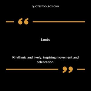 Samba Rhythmic and lively inspiring movement and celebration.