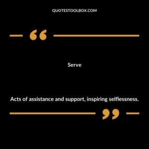 Serve Acts of assistance and support inspiring selflessness.
