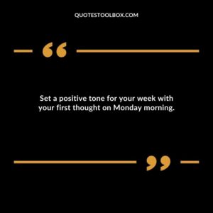 Set a positive tone for your week with your first thought on Monday morning.