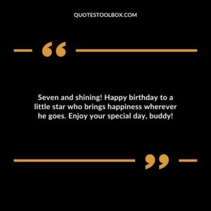 Seven and shining! Happy birthday to a little star who brings happiness wherever he goes. Enjoy your special day buddy!