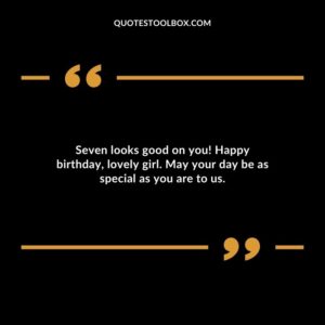 Seven looks good on you! Happy birthday lovely girl. May your day be as special as you are to us.
