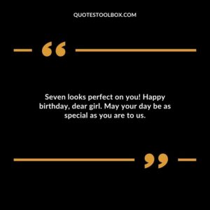 Seven looks perfect on you! Happy birthday dear girl. May your day be as special as you are to us.