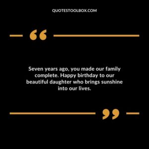 Seven years ago you made our family complete. Happy birthday to our beautiful daughter who brings sunshine into our lives.