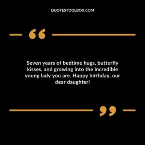 Seven years of bedtime hugs butterfly kisses and growing into the incredible young lady you are. Happy birthday our dear daughter!