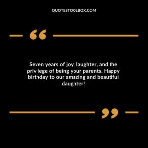 Seven years of joy laughter and the privilege of being your parents. Happy birthday to our amazing and beautiful daughter!