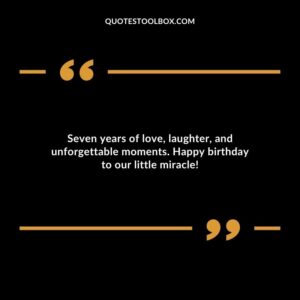 Seven years of love laughter and unforgettable moments. Happy birthday to our little miracle!