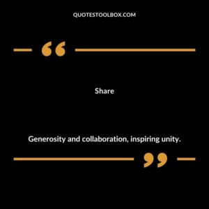 Share Generosity and collaboration inspiring unity.