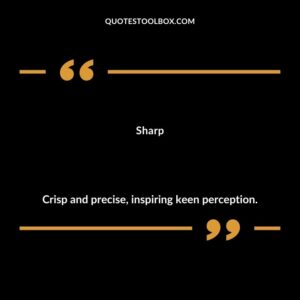 Sharp Crisp and precise inspiring keen perception.