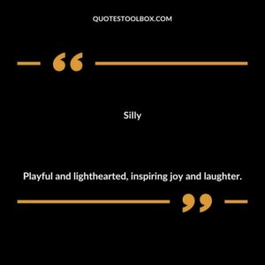 Silly Playful and lighthearted inspiring joy and laughter.