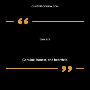 Sincere Genuine honest and heartfelt.