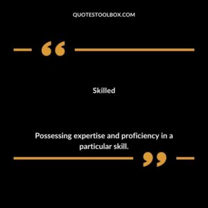 Skilled Possessing expertise and proficiency in a particular skill.