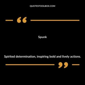 Spunk Spirited determination inspiring bold and lively actions.