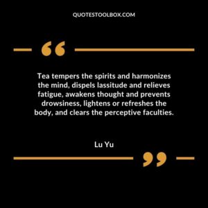Tea tempers the spirits and harmonizes the mind dispels lassitude and relieves fatigue awakens thought and prevents drowsiness lightens or refreshes the body and clears the perceptive faculties.