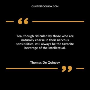 Tea though ridiculed by those who are naturally coarse in their nervous sensibilities will always be the favorite beverage of the intellectual.