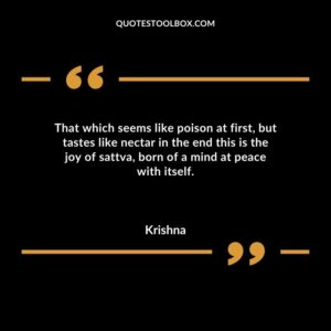 That which seems like poison at first but tastes like nectar in the end this is the joy of sattva born of a mind at peace with itself.