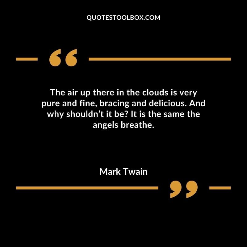The air up there in the clouds is very pure and fine, bracing and delicious. And why shouldn’t it be It is the same the angels breathe. Positive Aviation Motivational Quotes