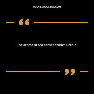 The aroma of tea carries stories untold.