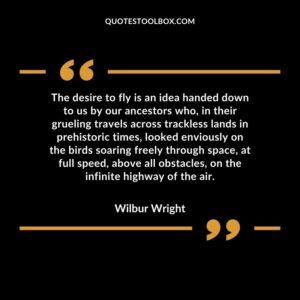 The desire to fly is an idea handed down to us by our ancestors who, in their grueling travels across trackless lands in prehistoric times, looked enviously on the birds soaring freely