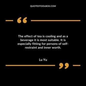The effect of tea is cooling and as a beverage it is most suitable. It is especially fitting for persons of self restraint and inner worth.