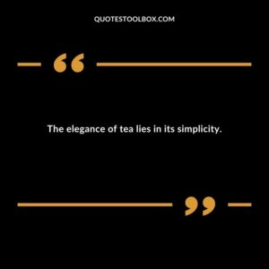The elegance of tea lies in its simplicity.