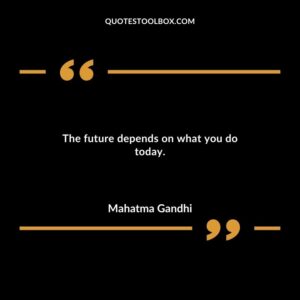 The future depends on what you do today.