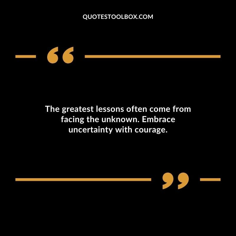 The greatest lessons often come from facing the unknown. Embrace uncertainty with courage. Inspirational Words for Grandson