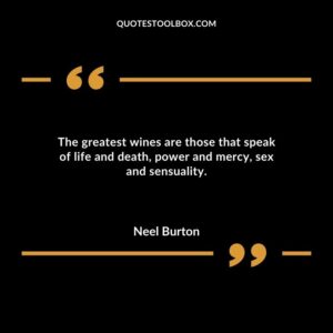 The greatest wines are those that speak of life and death power and mercy sex and sensuality.